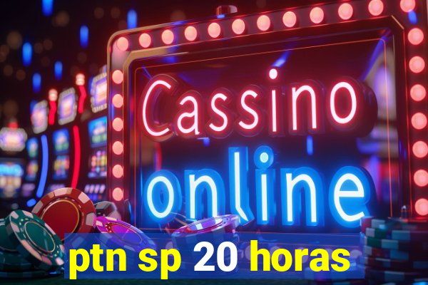 ptn sp 20 horas